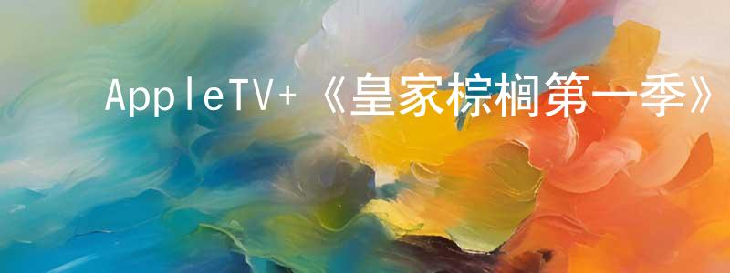 ﻿白彦玲发布﻿AppleTV+《皇家棕榈第一季》迅雷下载/在线观看/百度云-都市/情感-美剧天堂